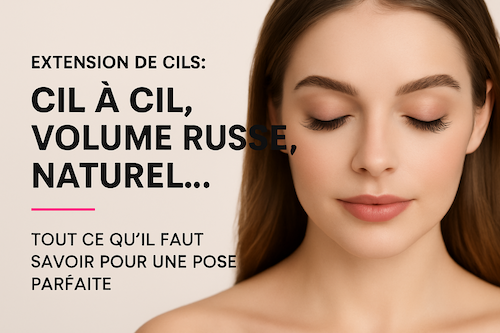Extension de cils : cil à cil, volume russe, naturel… Tout ce qu’il faut savoir pour une pose parfaite